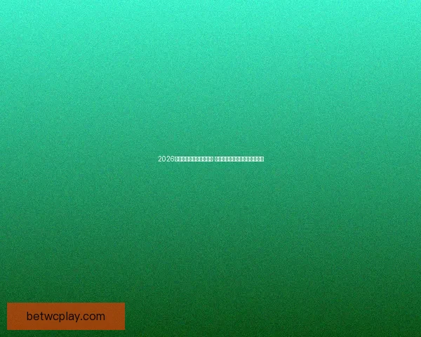 2026世界杯竞猜游戏热潮来袭 参与预测赢取丰厚奖品精彩不断