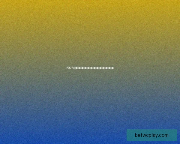 2026世界杯买球平台推荐大全全方位解析热门赛事投注方式与技巧